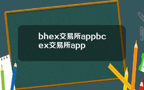bhex交易所appbcex交易所app