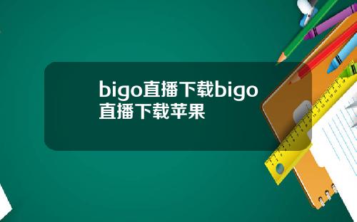 bigo直播下载bigo直播下载苹果