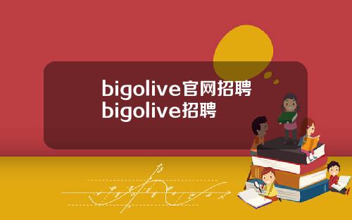 bigolive官网招聘bigolive招聘