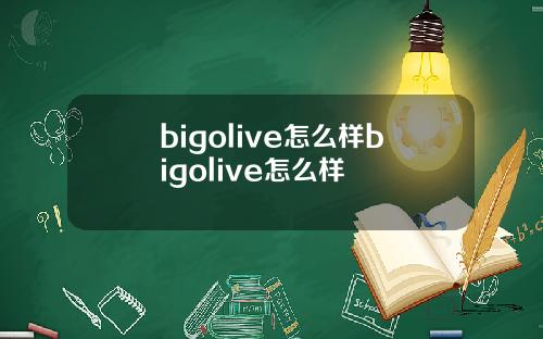 bigolive怎么样bigolive怎么样