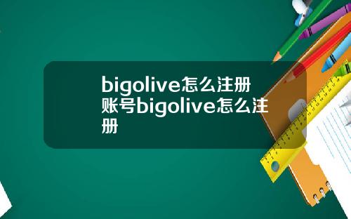 bigolive怎么注册账号bigolive怎么注册