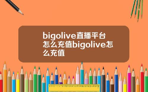 bigolive直播平台怎么充值bigolive怎么充值