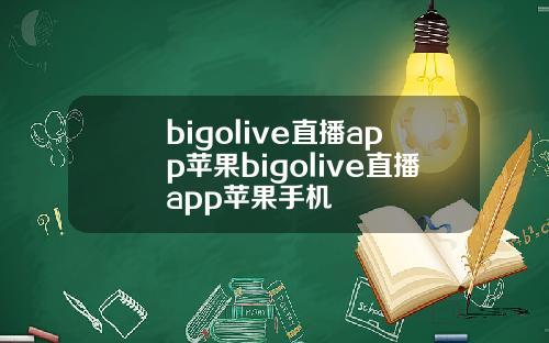 bigolive直播app苹果bigolive直播app苹果手机
