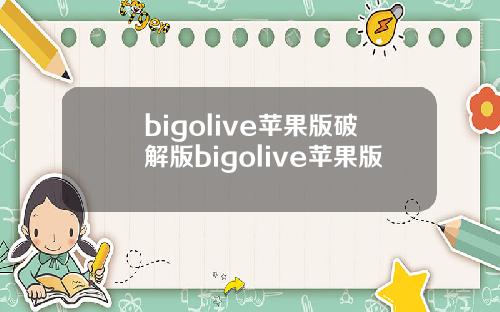 bigolive苹果版破解版bigolive苹果版