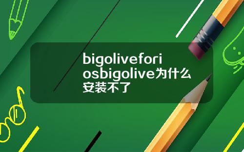bigoliveforiosbigolive为什么安装不了