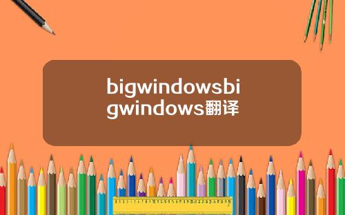 bigwindowsbigwindows翻译
