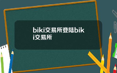 biki交易所登陆biki交易所