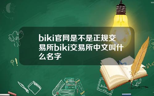 biki官网是不是正规交易所biki交易所中文叫什么名字