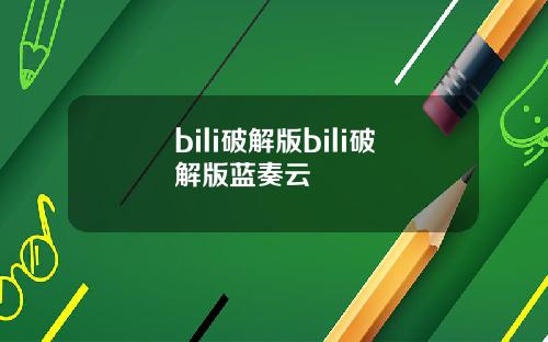 bili破解版bili破解版蓝奏云
