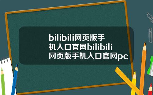 bilibili网页版手机入口官网bilibili网页版手机入口官网pc