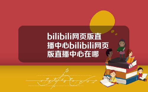 bilibili网页版直播中心bilibili网页版直播中心在哪