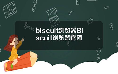 biscuit浏览器Biscuit浏览器官网
