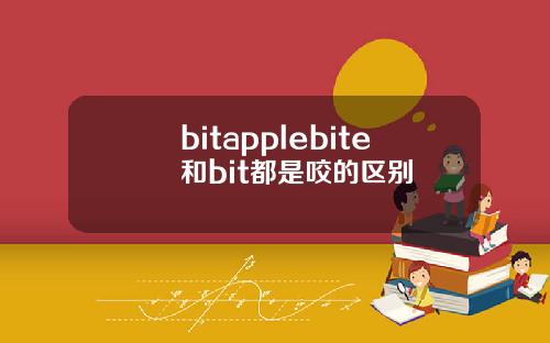 bitapplebite和bit都是咬的区别