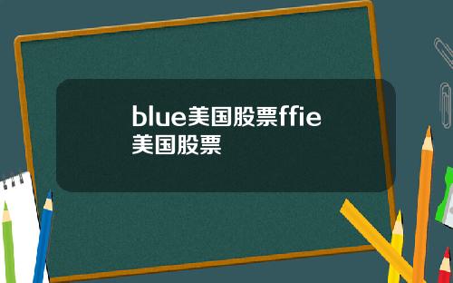 blue美国股票ffie美国股票