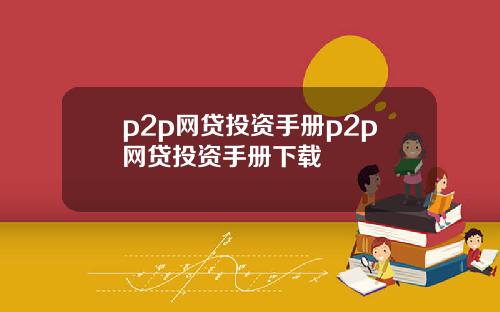 p2p网贷投资手册p2p网贷投资手册下载