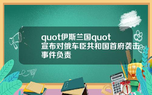 quot伊斯兰国quot宣布对俄车臣共和国首府袭击事件负责