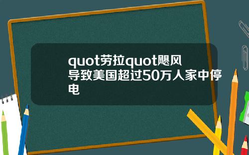 quot劳拉quot飓风导致美国超过50万人家中停电