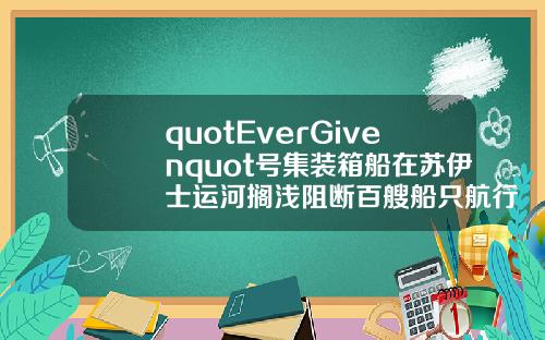quotEverGivenquot号集装箱船在苏伊士运河搁浅阻断百艘船只航行
