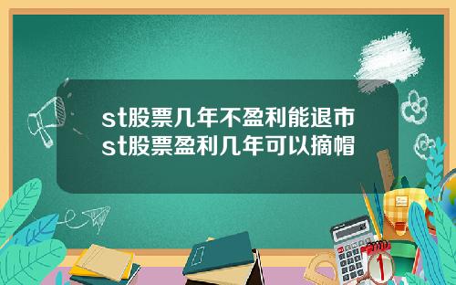 st股票几年不盈利能退市st股票盈利几年可以摘帽