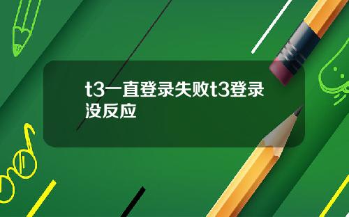 t3一直登录失败t3登录没反应