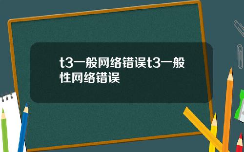 t3一般网络错误t3一般性网络错误