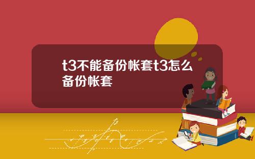 t3不能备份帐套t3怎么备份帐套