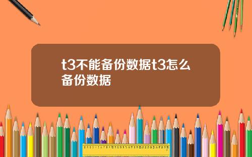 t3不能备份数据t3怎么备份数据