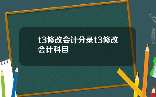 t3修改会计分录t3修改会计科目