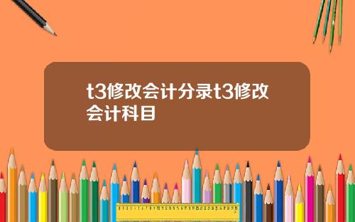 t3修改会计分录t3修改会计科目
