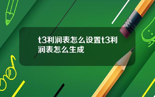 t3利润表怎么设置t3利润表怎么生成