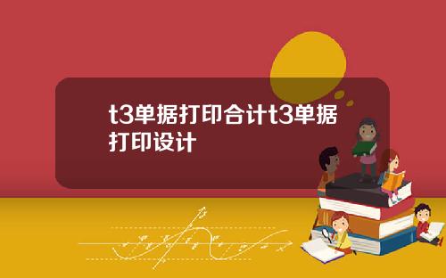 t3单据打印合计t3单据打印设计