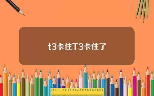 t3卡住T3卡住了
