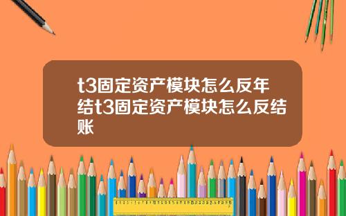 t3固定资产模块怎么反年结t3固定资产模块怎么反结账
