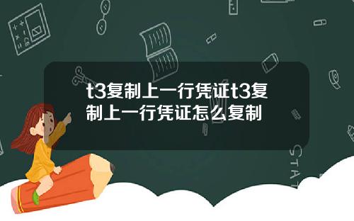 t3复制上一行凭证t3复制上一行凭证怎么复制