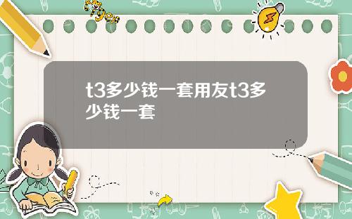 t3多少钱一套用友t3多少钱一套