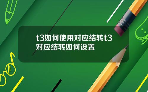 t3如何使用对应结转t3对应结转如何设置