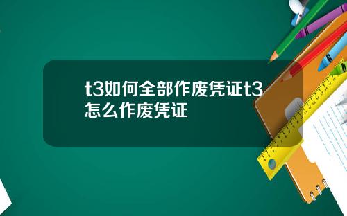 t3如何全部作废凭证t3怎么作废凭证