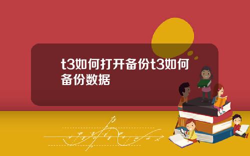 t3如何打开备份t3如何备份数据