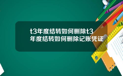t3年度结转如何删除t3年度结转如何删除记账凭证