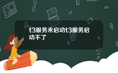 t3服务未启动t3服务启动不了