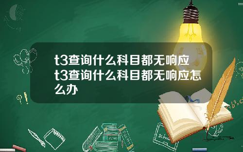 t3查询什么科目都无响应t3查询什么科目都无响应怎么办