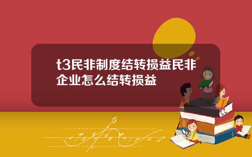 t3民非制度结转损益民非企业怎么结转损益