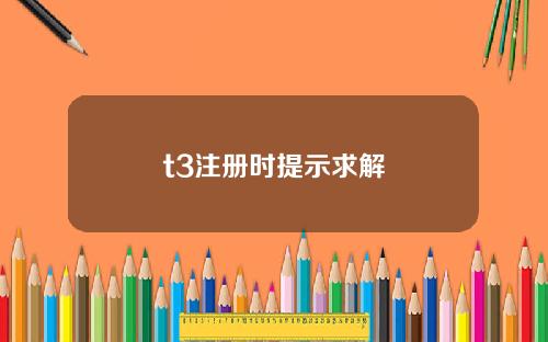 t3注册时提示求解