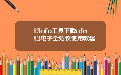 t3ufo工具下载ufot3电子全站仪使用教程