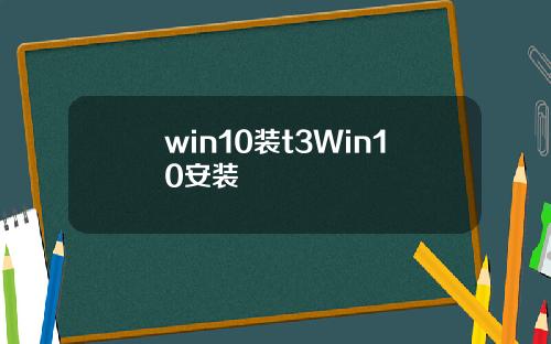 win10装t3Win10安装
