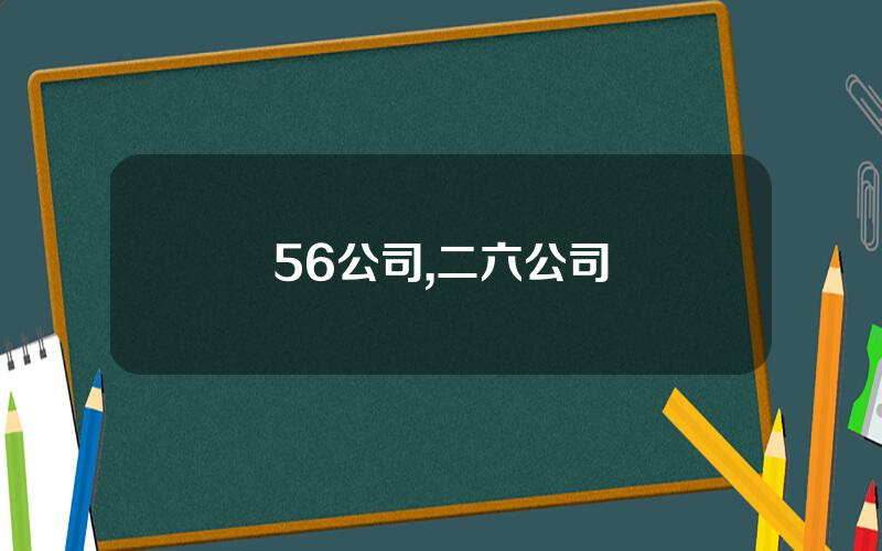 56公司,二六公司