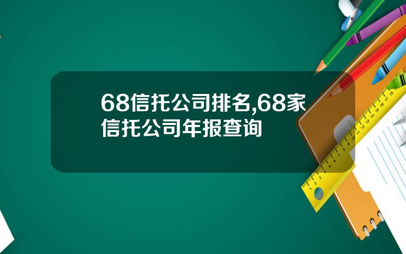 68信托公司排名,68家信托公司年报查询