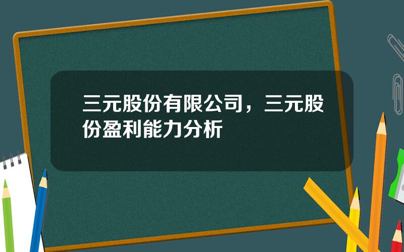 三元股份有限公司，三元股份盈利能力分析