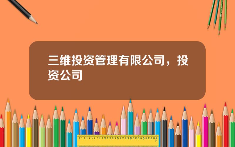 三维投资管理有限公司，投资公司