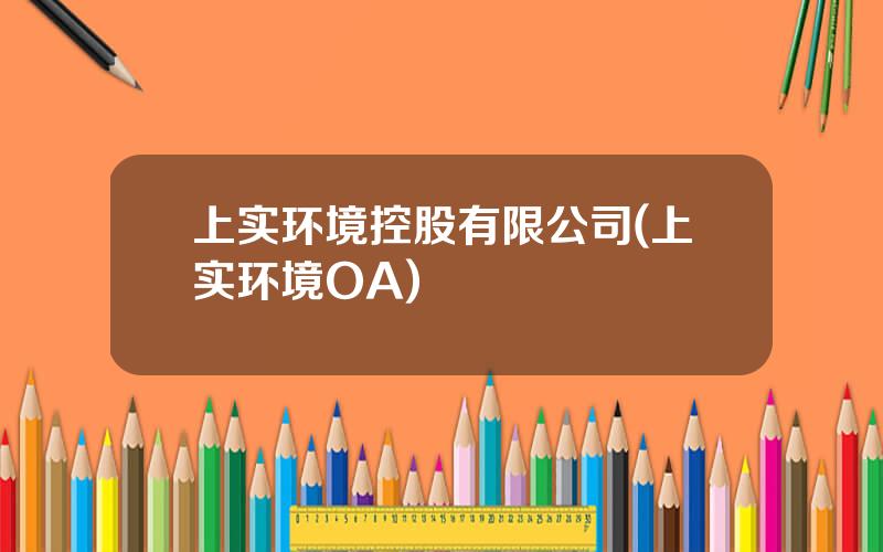 上实环境控股有限公司(上实环境OA)